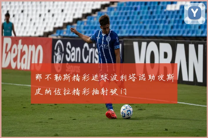 那不勒斯精彩进球波利塔诺助攻斯皮纳佐拉精彩抽射破门