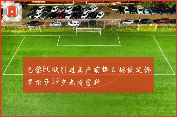 巴黎FC欲引进高产前锋目标锁定佛罗伦萨39岁老将哲科