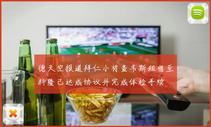 德天空报道拜仁小将查韦斯租借至科隆已达成协议并完成体检手续