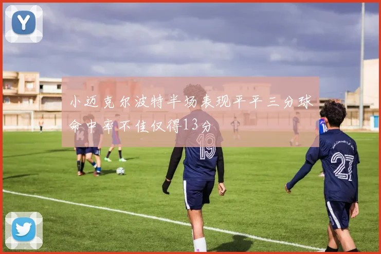 小迈克尔波特半场表现平平三分球命中率不佳仅得13分