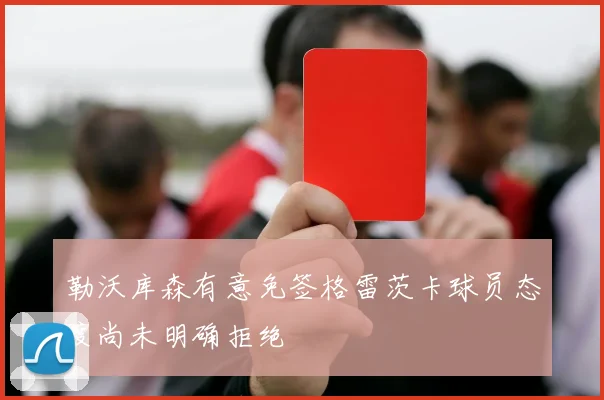 勒沃库森有意免签格雷茨卡球员态度尚未明确拒绝